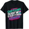 90's CARTOONS TAUGHT ME EVERYTHING T-Shirt