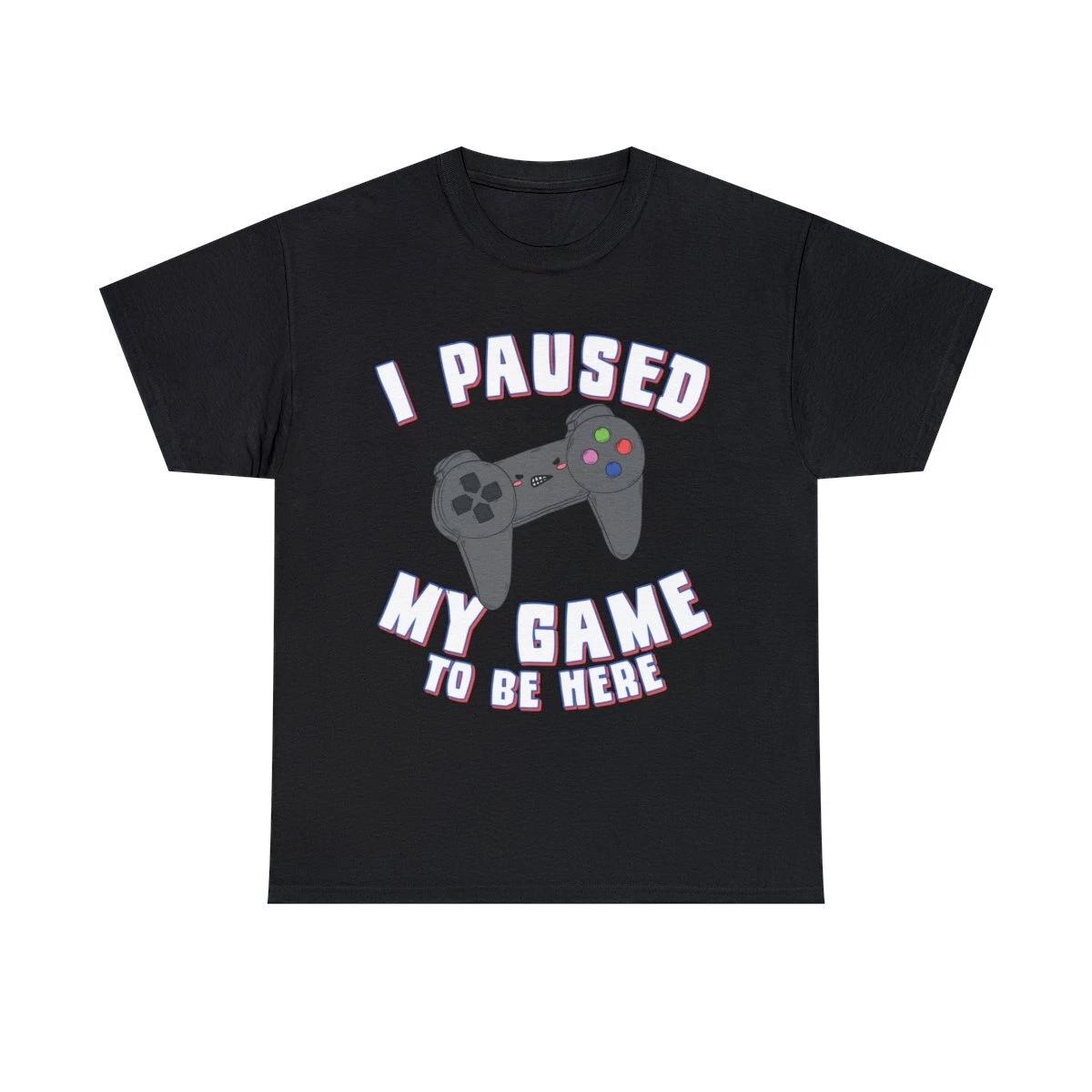 I Paused My Game To Be Here Gamer Graphic Tee Shirt, S-5XL M