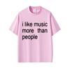I Like Music More Than People Funny Meme T-shirt Unisex Women Casual Cotton Vintage Short Sleeve Oversized Tshirt Streetwear Unisex