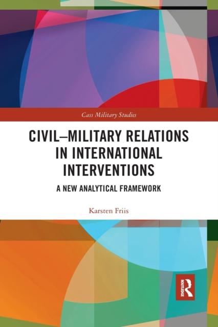 The Civil-Military Relations In International Interventions : A New Analytical Framework Book