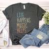 Life Happens Music Helps Shirt, Musikliebhaber Shirt Für Frauen, Musik Zitat T-Shirt