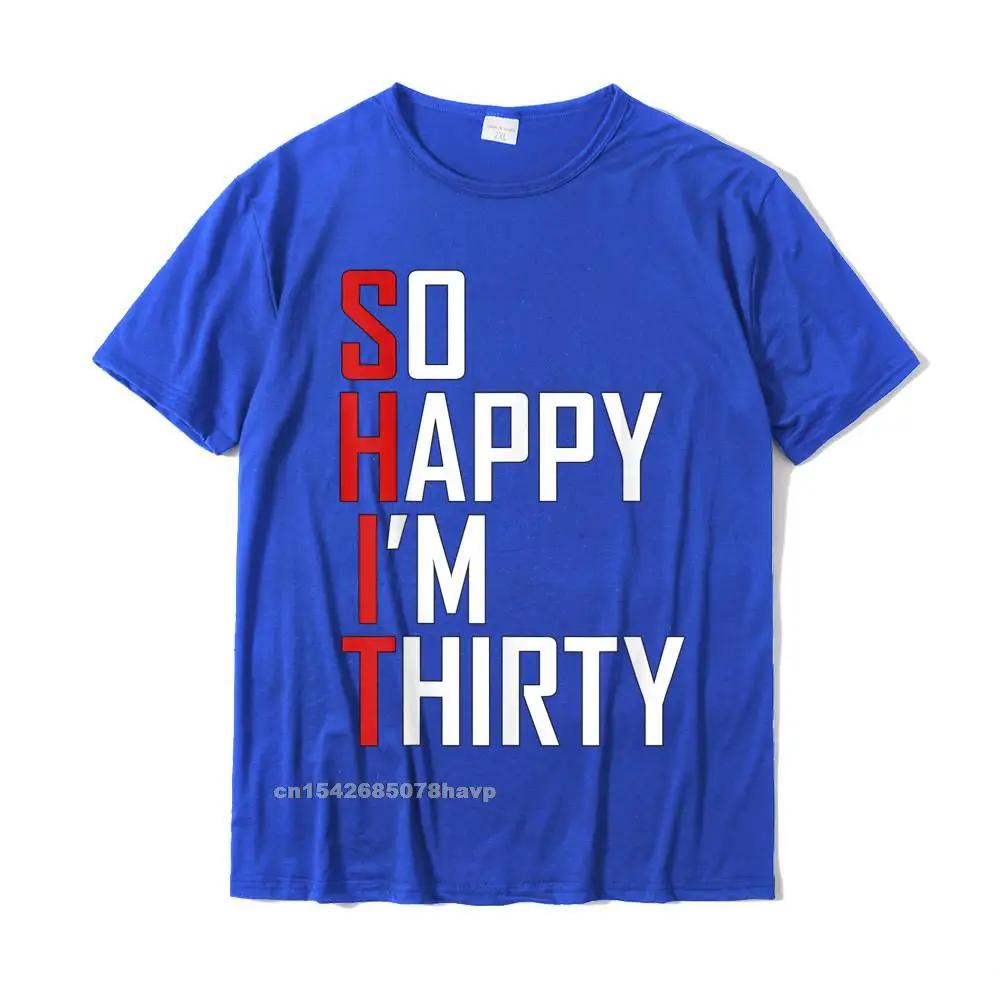 Funny 30th Birthday Gift So Happy Im Thirty 30 Year Old T-Shirt Hip Hop Men T Shirt Casual T Shirt Cotton Fitness Tight