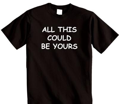 All This Could Be Yours Novelty Funny Unisex T-Shirt