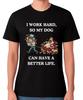 I Work Hard So My Dog Can Have Better Life T-Shirt Funny Unisex Tee
