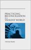 The Practicing Reconciliation In a Violent World Book