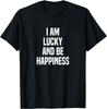 Funny I Am Lucky And Be Happiness T-Shirt