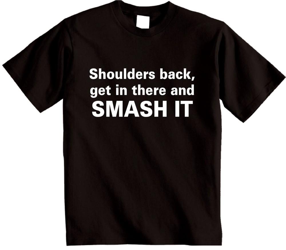 

Shoulders back get in there and SMASH IT T-shirt mens womens Novelty t shirt 3XL