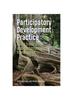 The Participatory Development Practice : Using Traditional and Contemporary Frameworks Book