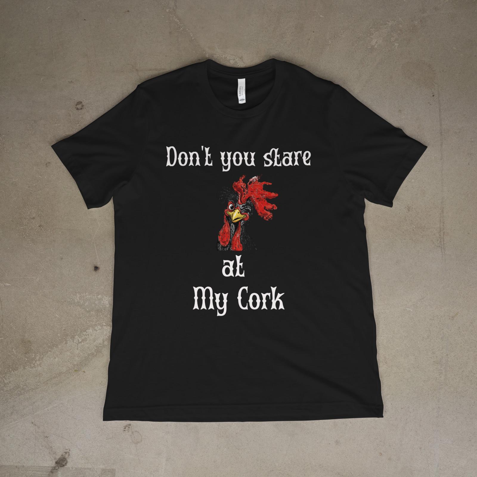 Don’t You Stare at My Cork Funny Adult Humor Graphic Unisex T-Shirt XXXL