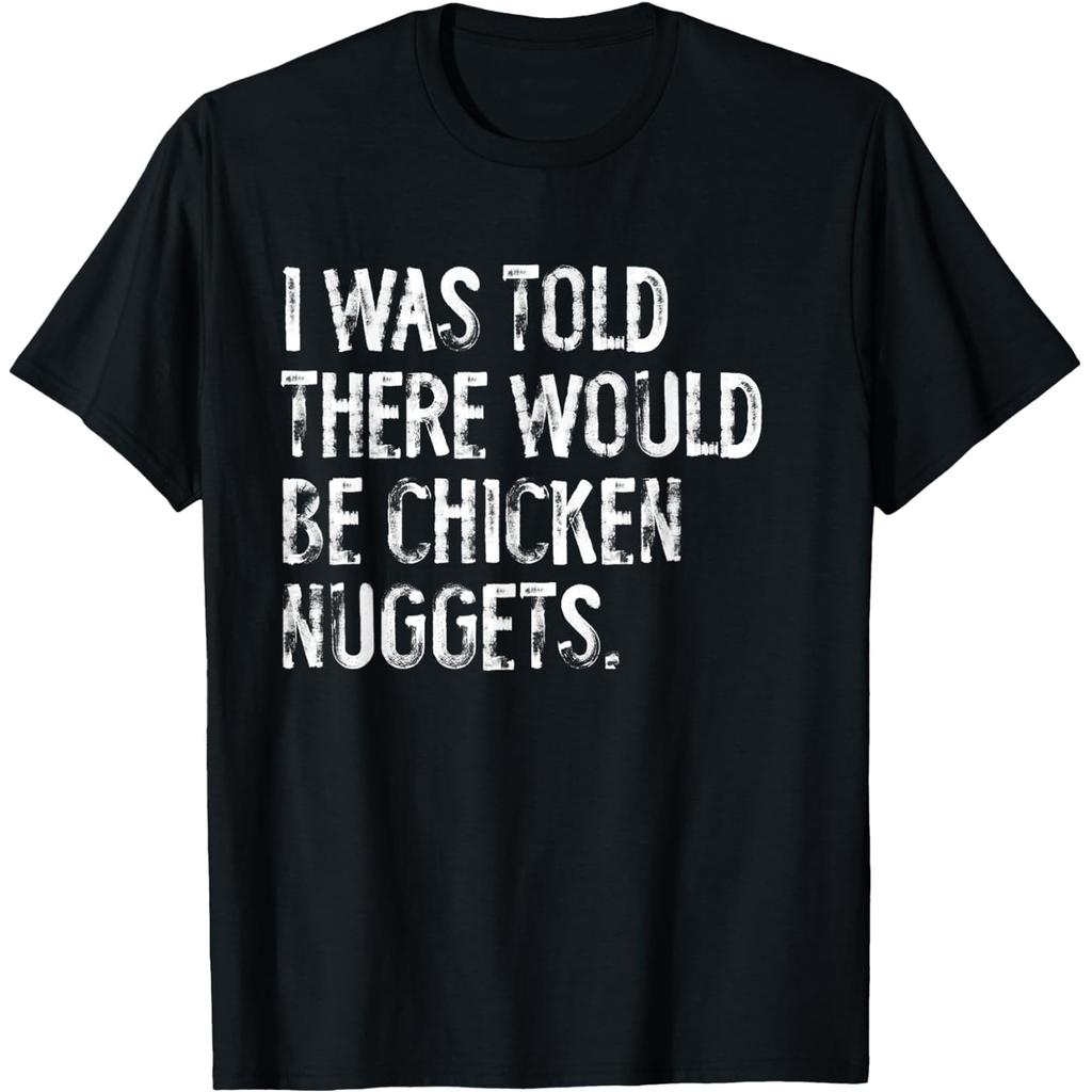 I Was Told There Would Be Chicken Nuggets T Shirts Men Women Humor Streetwear Tee Shirt Short Sleeve Unisex Loose Clothing