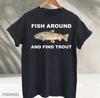 Fish Around and Find Trout Graphic Tee, Fisher Shirt, Fish TShirt For Men