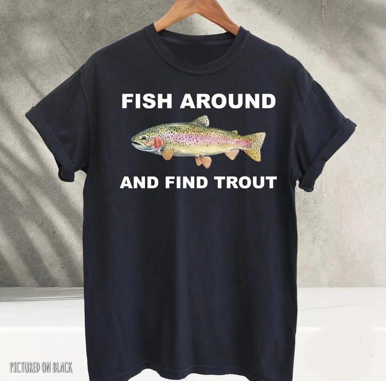 Fish Around and Find Trout Graphic Tee, Fisher Shirt, Fish TShirt For Men XL