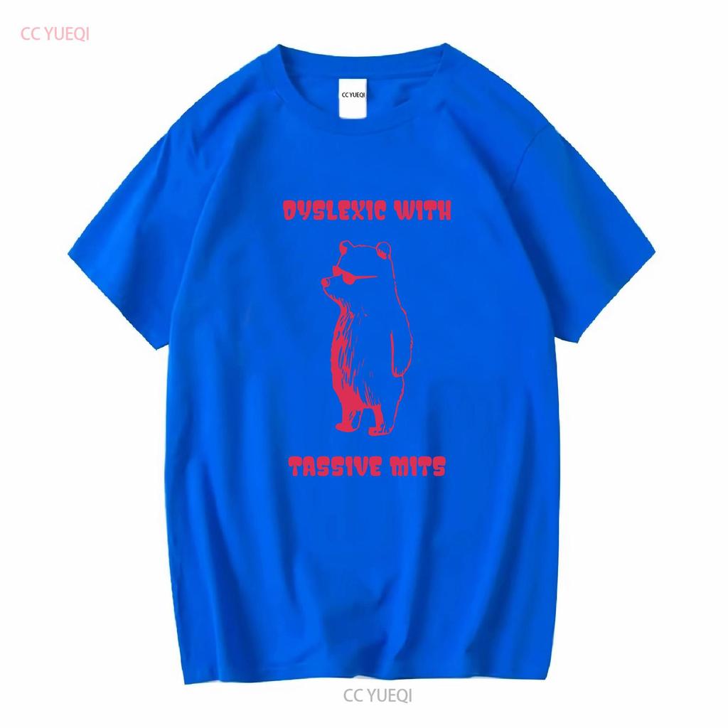 Dyslexic With Tassive Mits T Shirt Funny Massive Bear Dyslexia long or short sleeves vintage Washed graphic Soft fashion