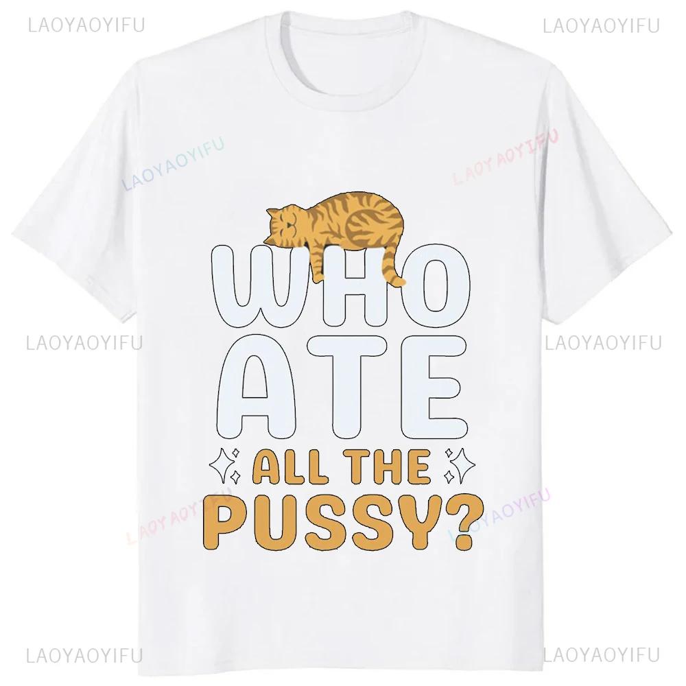 Hot Sale Novelty Who Ate All The Pussy Funny Saying Printed Graphic T Shirts Streetwear Short Sleeve Harajuku Style Man T-shirt
