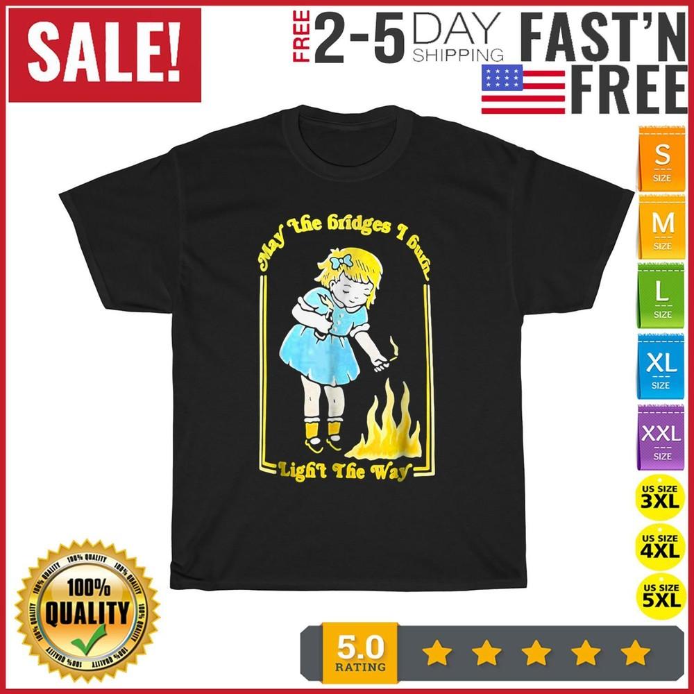 

May the bridges i burn light the way Vintage T Shirt Men Women Fashion NEW 2023 3XL