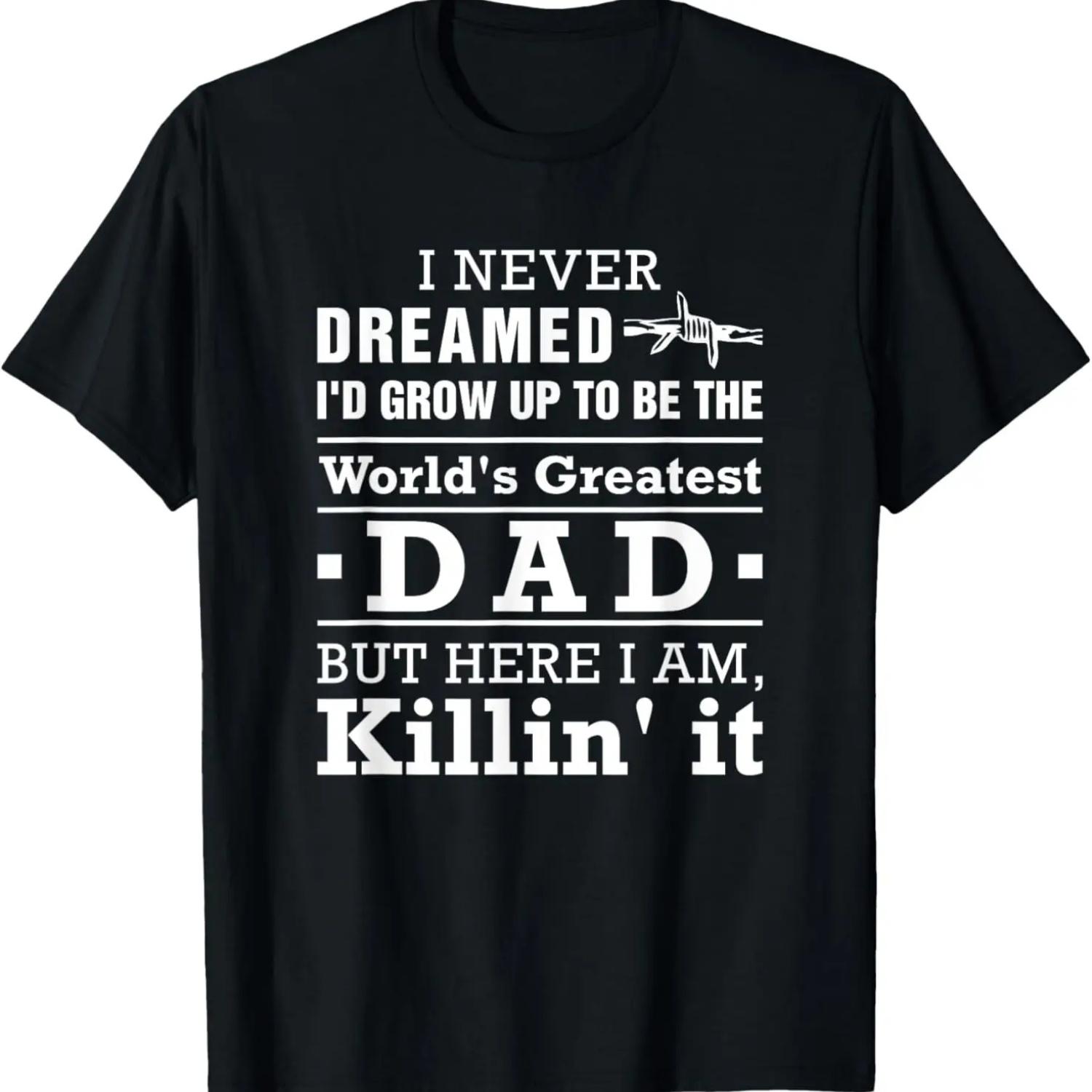 

Mens I Never Dreamed I d Grow Up To Be The World s Greatest Dad XXXXXL