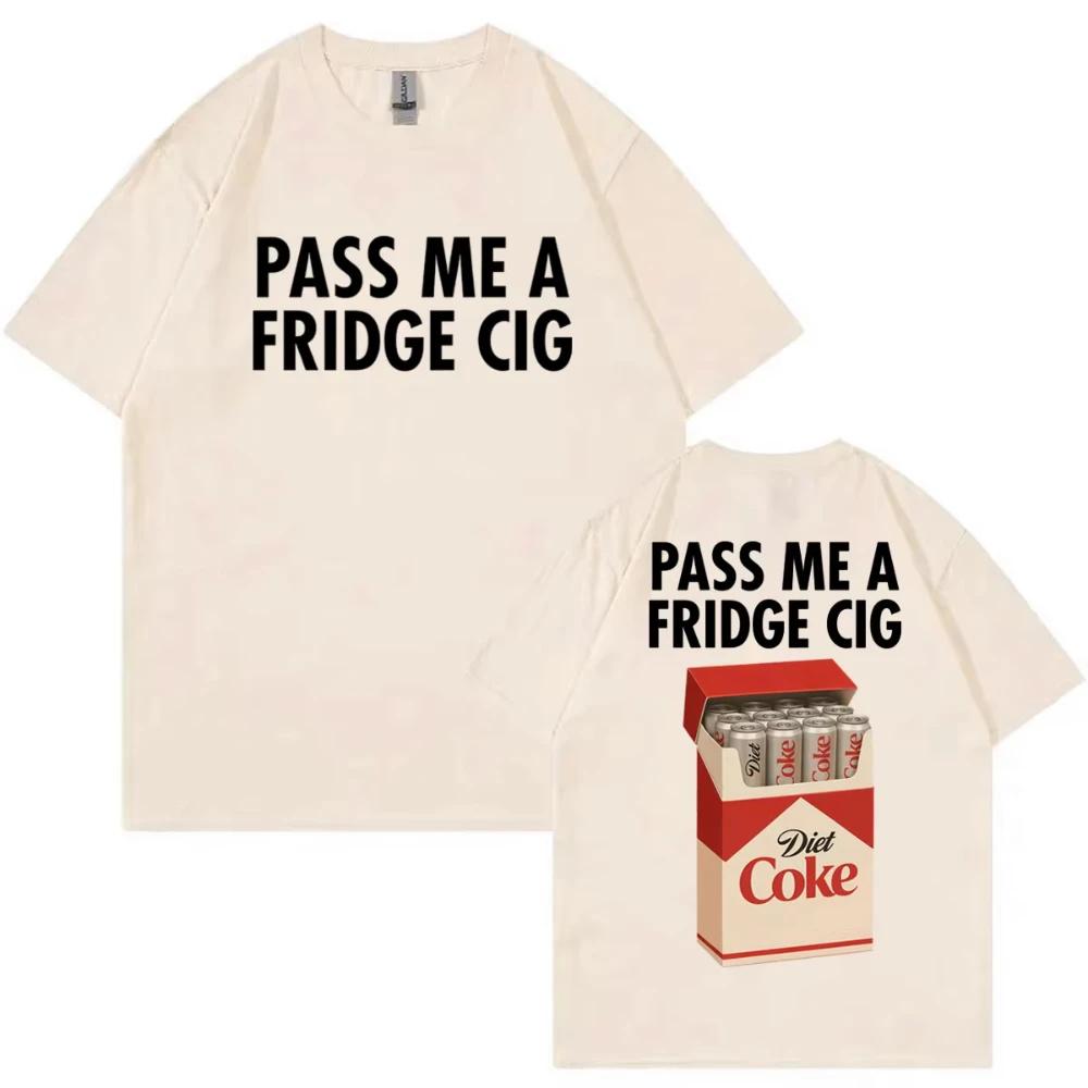 Pass Me A Fridge Cig Funny Meme T-shirts High Quality Fashion Oversized T-shirts Men's Women Casual Cotton Short Sleeve T Shirts