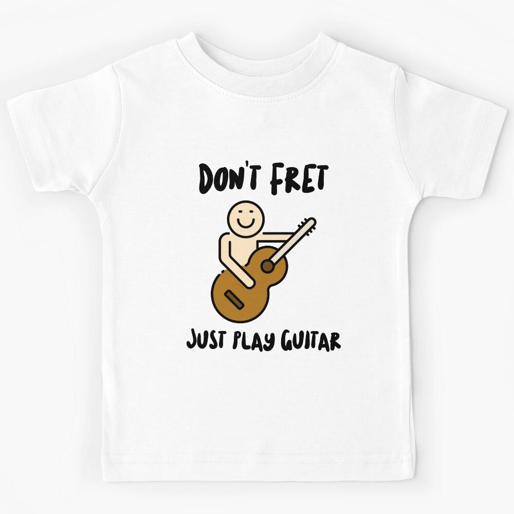 Don t Fret, Just Play Guitar Kids T-Shirt 150
