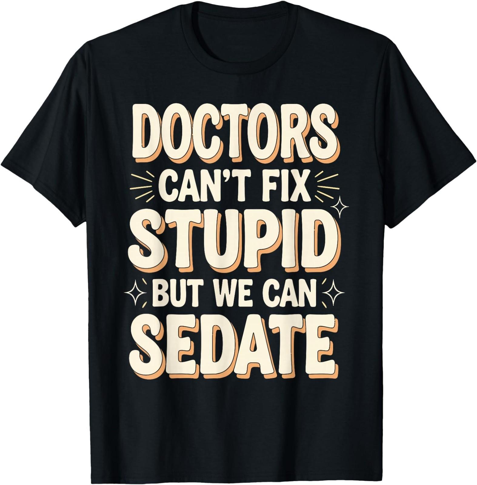 Doctors Can t Fix Stupid Medical Humor T-Shirt 3XL