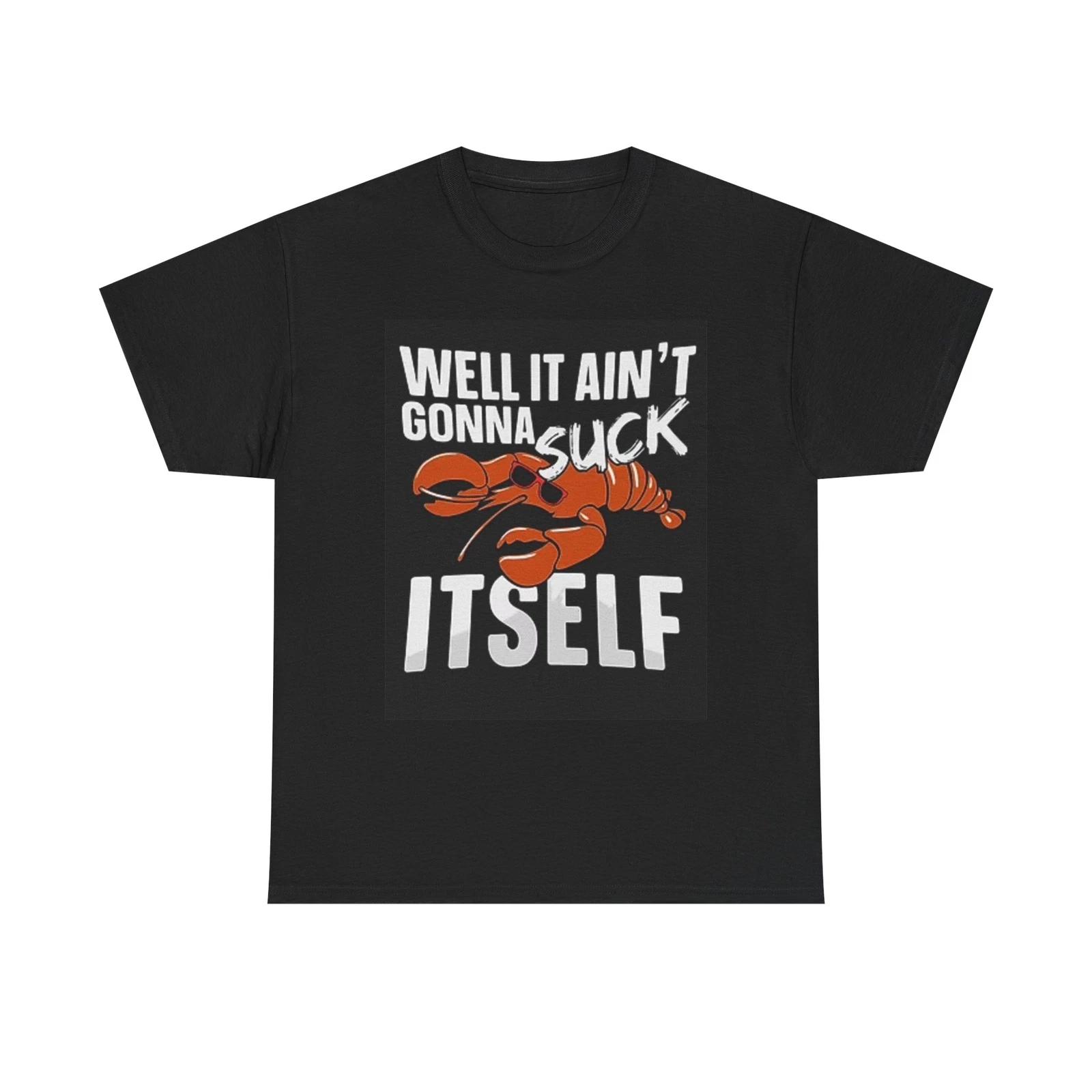 Men s and Women s T-shirts It Aint Gonna Suck Itself Crawfish S