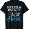 Dont Worry Just Watch Birds Lover T Shirt - Men's Summer Cotton Graphic Tee