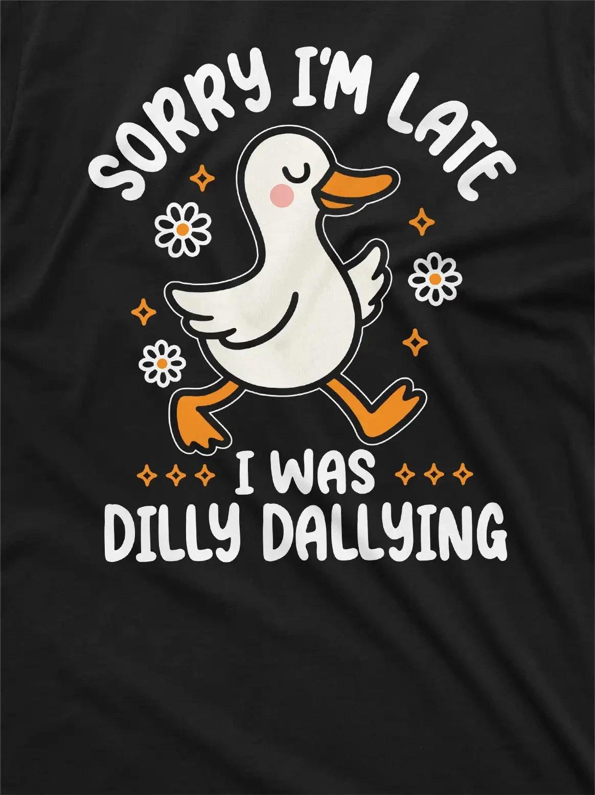Funny Duck dilly dallying T- Shirt Sorry I am late Women s Unisex humorous Tee S