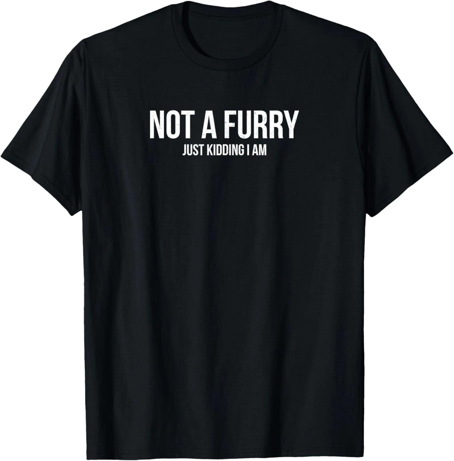 Not A Furry Just Kidding Furry Fandom Furries Gift Unisex T-Shirt M