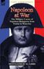 The Napoleon At War : the Military Career of Napoleon Bonaparte from Toulon To Waterloo Book