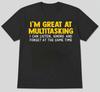 I'm Great At Multitasking Funny Sarcastic Slogan Humor T-Shirt S M L XL 2 3 4 XL