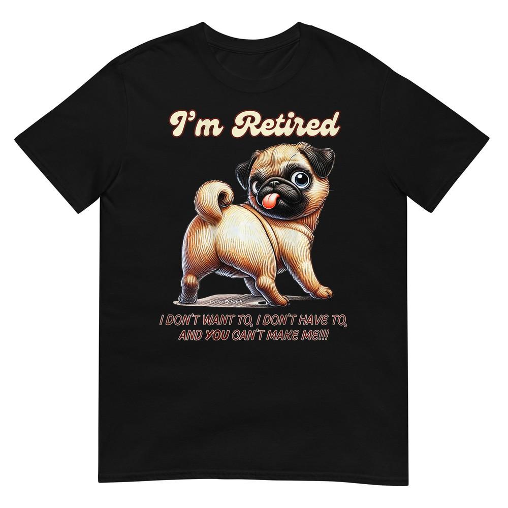Im Retired Pug Dont Want To Dont Have To Cant Make Me Tshirt S