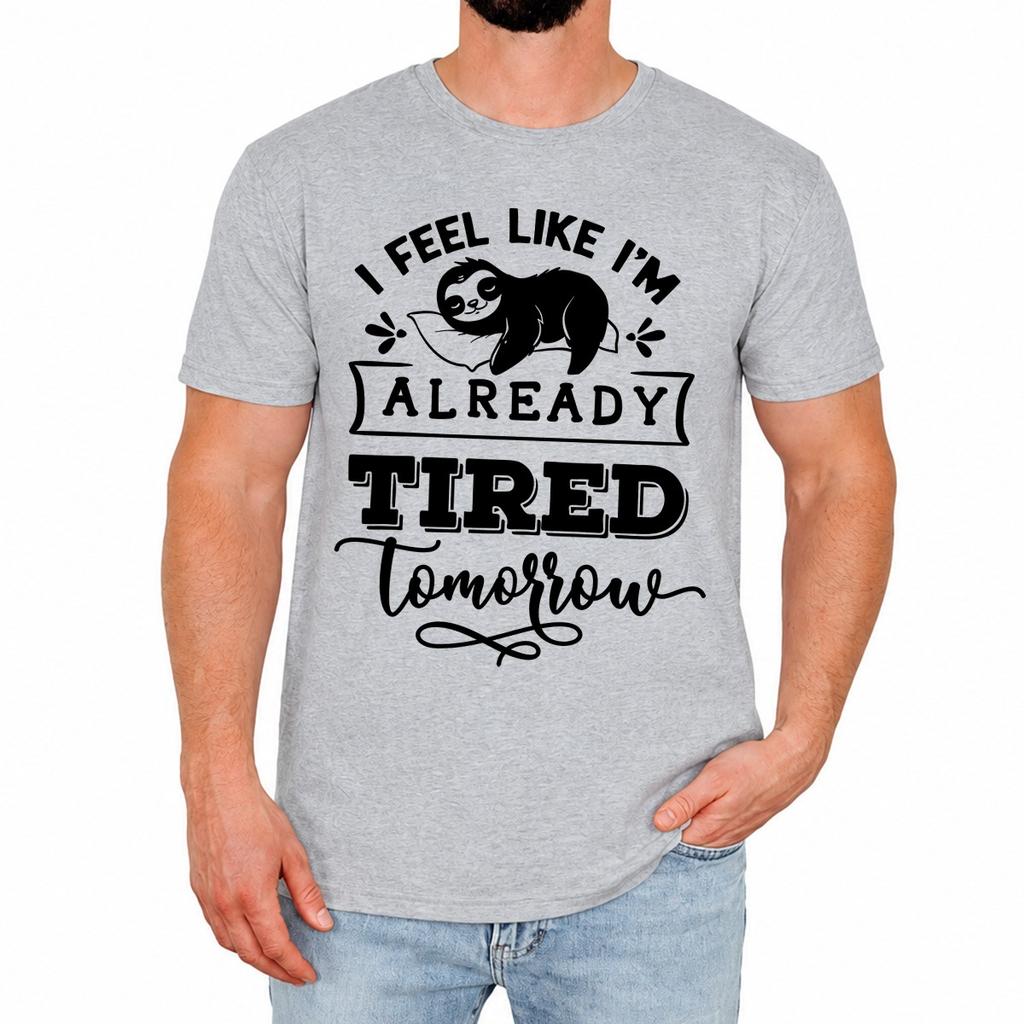 Funny Sloth Mens T-Shirt I Feel Like Im Already Tired Tomorrow Humour Gift
