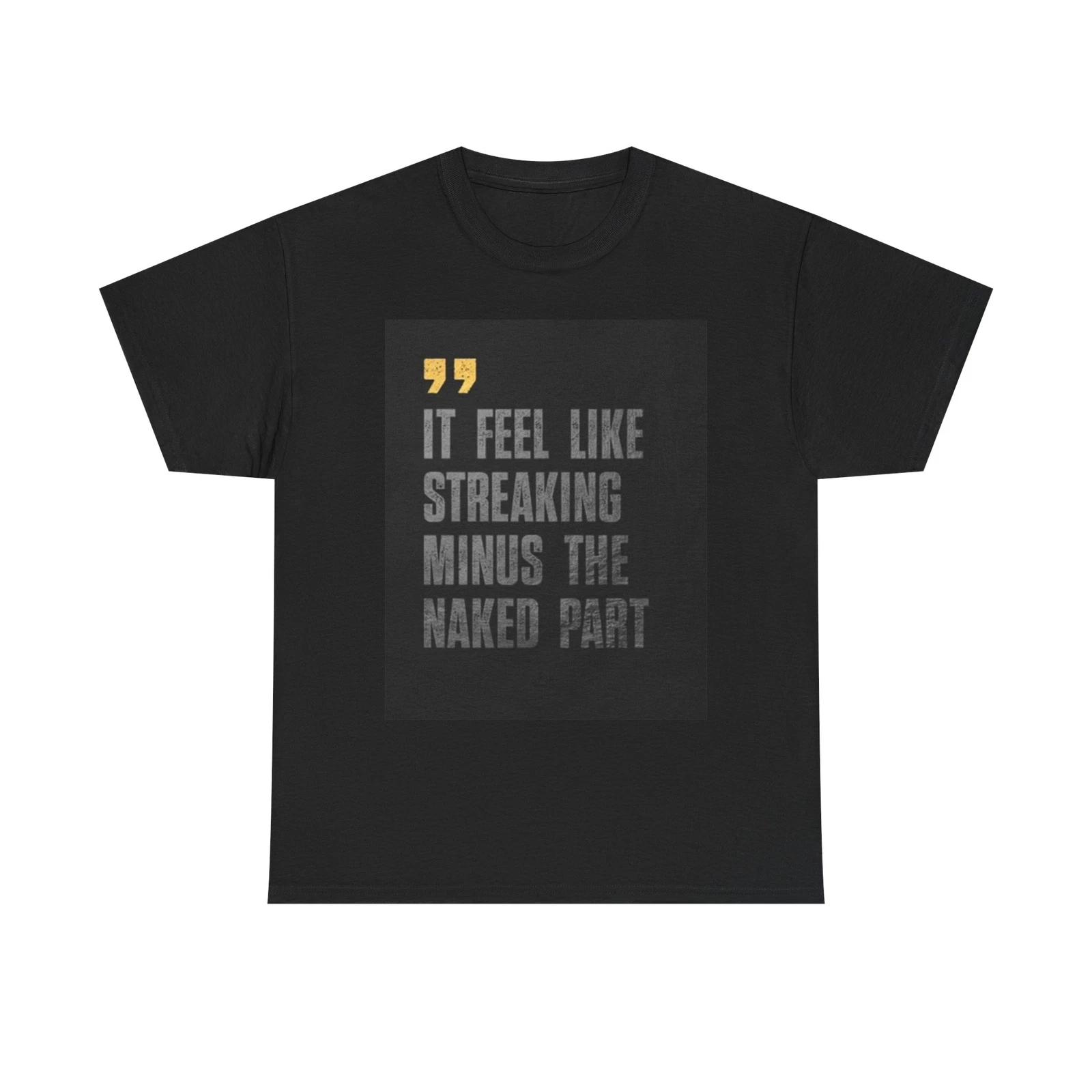 Men s and Women s T-shirts Feel Like Streaking M