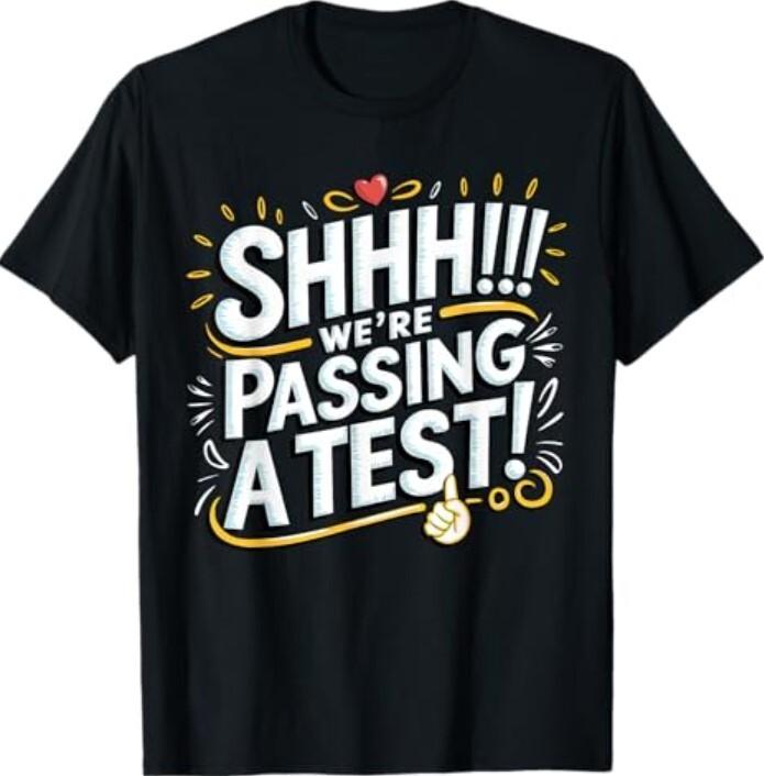 Shhh We’re Passing A Test Funny School Funny Tee Quote T-Shirt Unisex T-Shirt XXXXL