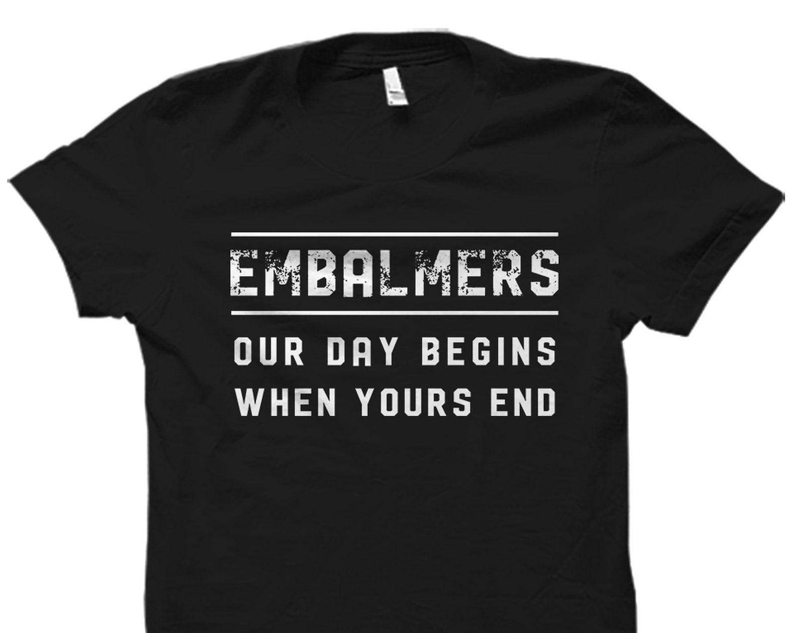 Embalming Gift. Embalmer Shirt. Mortician Gift. Embalming Shirt. Embalmer Gift. Mortuary Shirt. Mortician Shirt. Our Day Begins #OS5955 M
