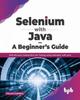 Libro Selenium with Java - A Beginner's Guide : Web Browser Automation for Testing Using Selenium with Java