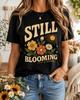 Still Blooming Shirt, Retro Floral Tee, Positive Growth Quote, Wildflower Gardener Gift, Sunshine Botanical Design, Inspiring Teacher Outfit