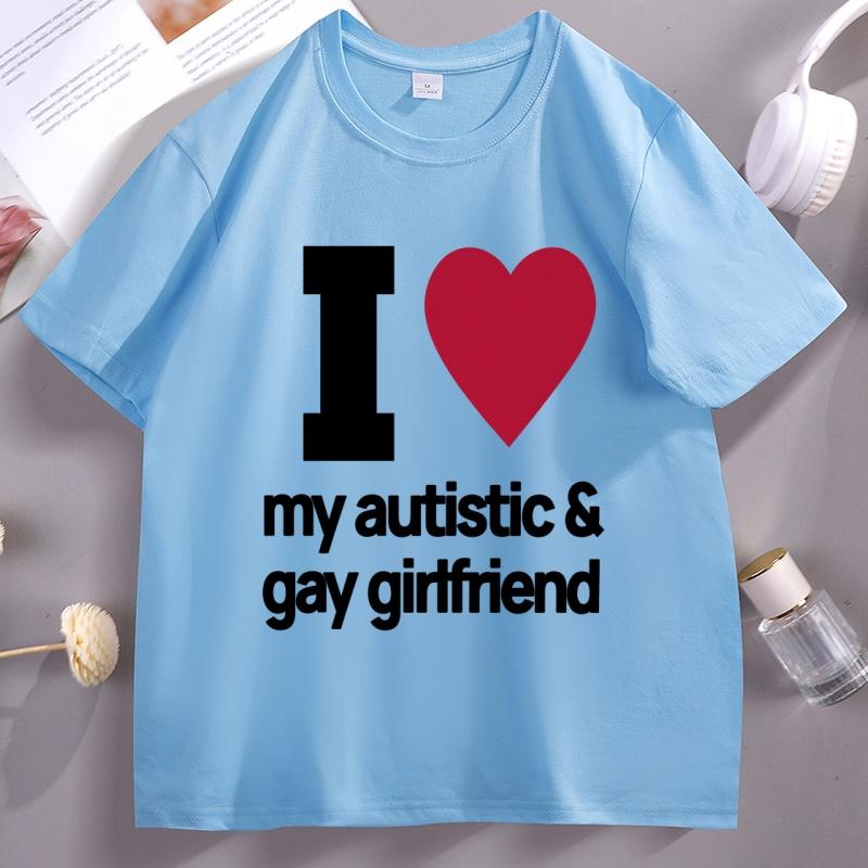 I Love My Autistic and Gay Girlfriend TShirt Funny Gift for Boyfriend T Shirt Couple Short Sleeve Cotton Tshirt Stretwear