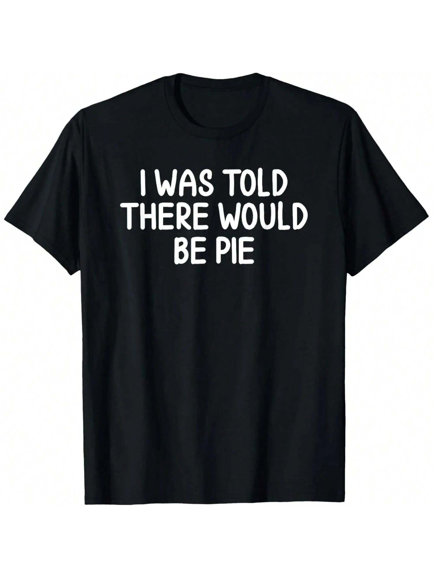 Funny, I Was Told There Would Be Pie T-Shirt. Joke Sarcastic T-Shirt S разноцветный