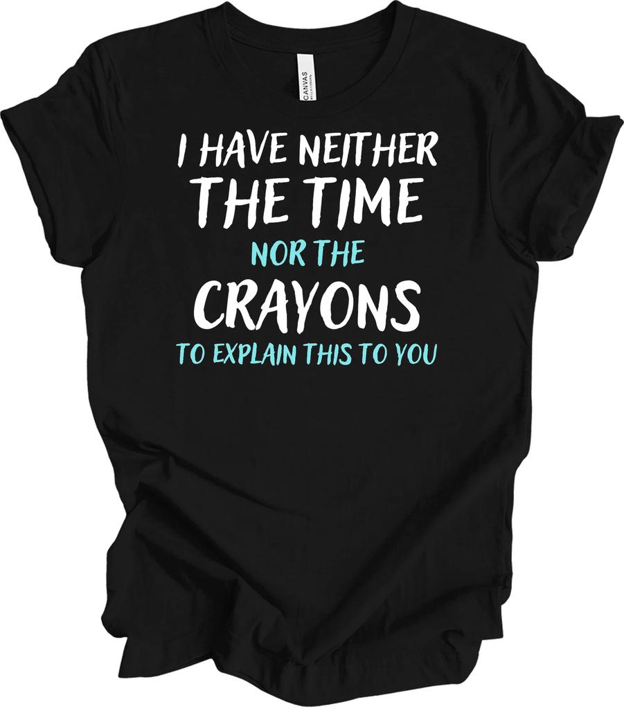 Neither Time Nor Crayons Funny Sarcasm Quote T shirt