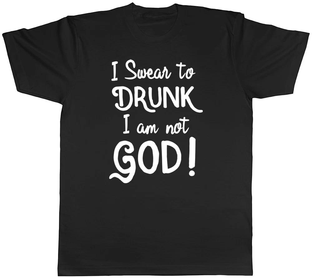 I Swear to Drunk I am not God Mens Womens Ladies Unisex Funny T-Shirt S