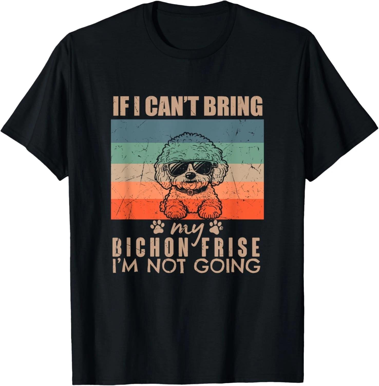 Funny Dog If I Can t Bring My Bichon Frise I m Not Going Dog Gift T-Shirt S