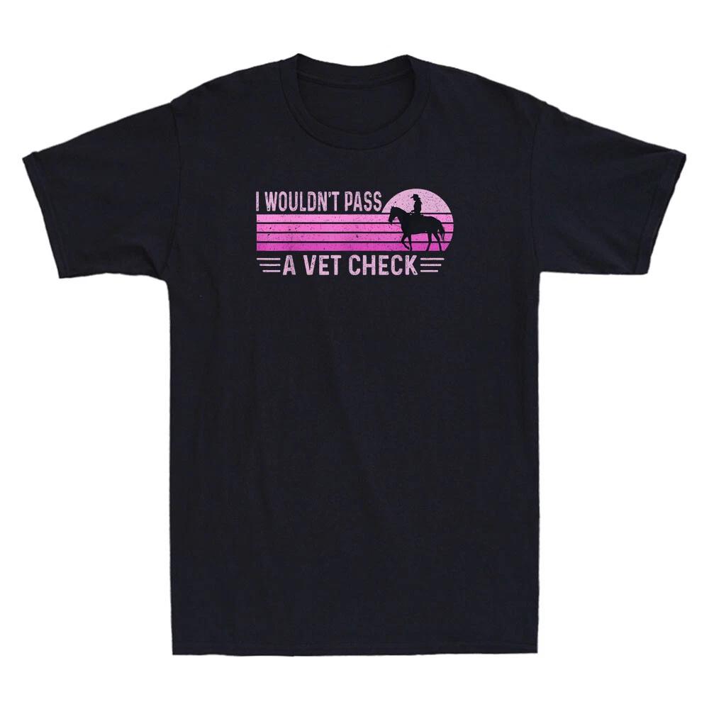 I Wouldn t Pass A Vet Check Funny Equestrian Horses Lovers Vintage Men s T-Shirt XXXXL