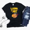 Work of Art Shirt, Art Teacher Gifts, Artist T-Shirt