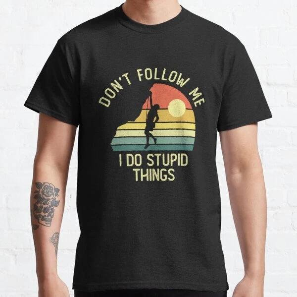 Don't follow me I do stupid things Classic T-Shirt S-3XL