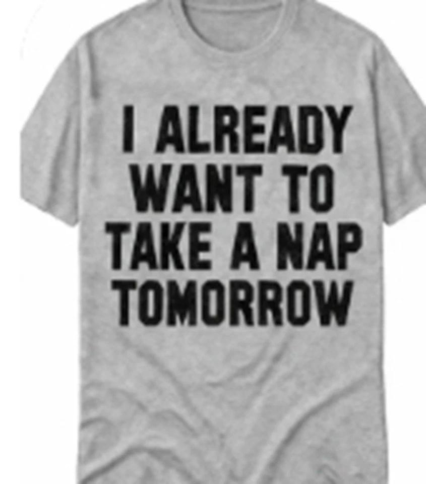 I already want to take a nap tomorrow Funny T shirt tee L