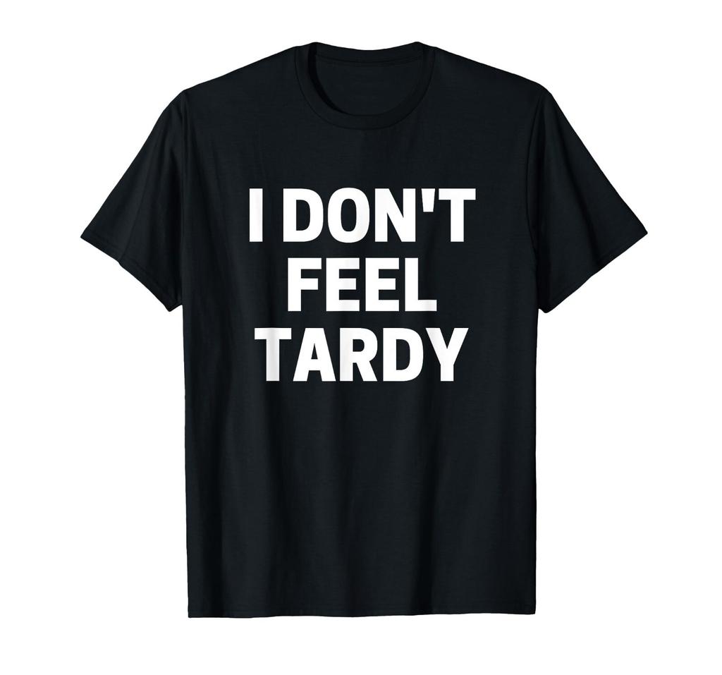 I DON'T FEEL TARDY T-SHIRT Van 80s metal Halen Glam Rock Steel Panther Unisex Te