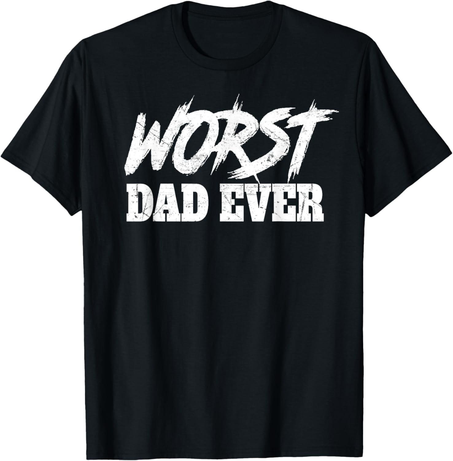 Mens Worst Dad Ever Sarcastic Funny Fathers Day T-Shirt S