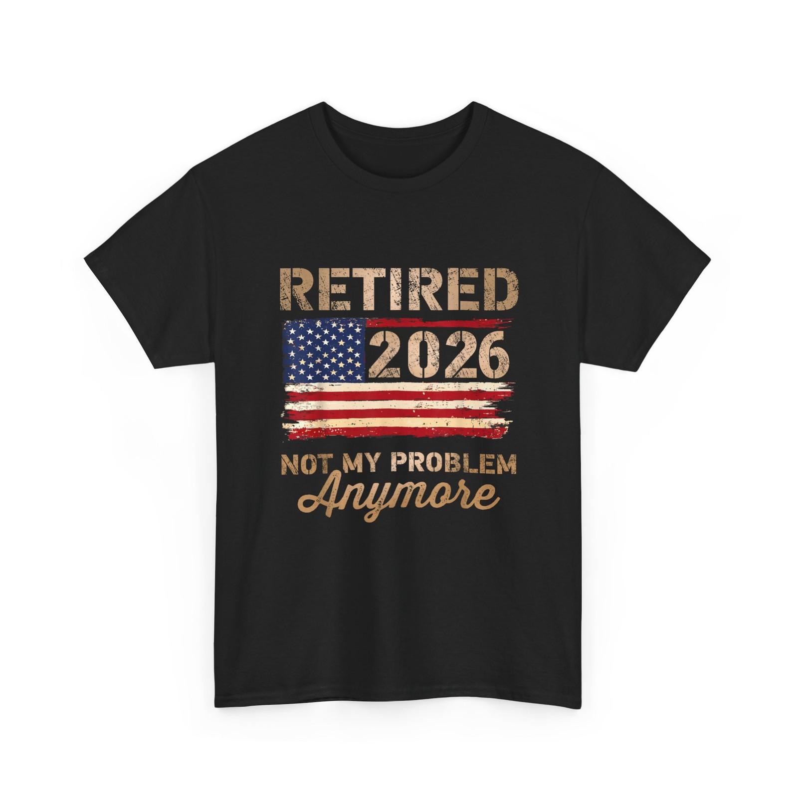 Retired 2026 Shirt, Retirement Not My Problem Anymore US Flag T-Shirt XL