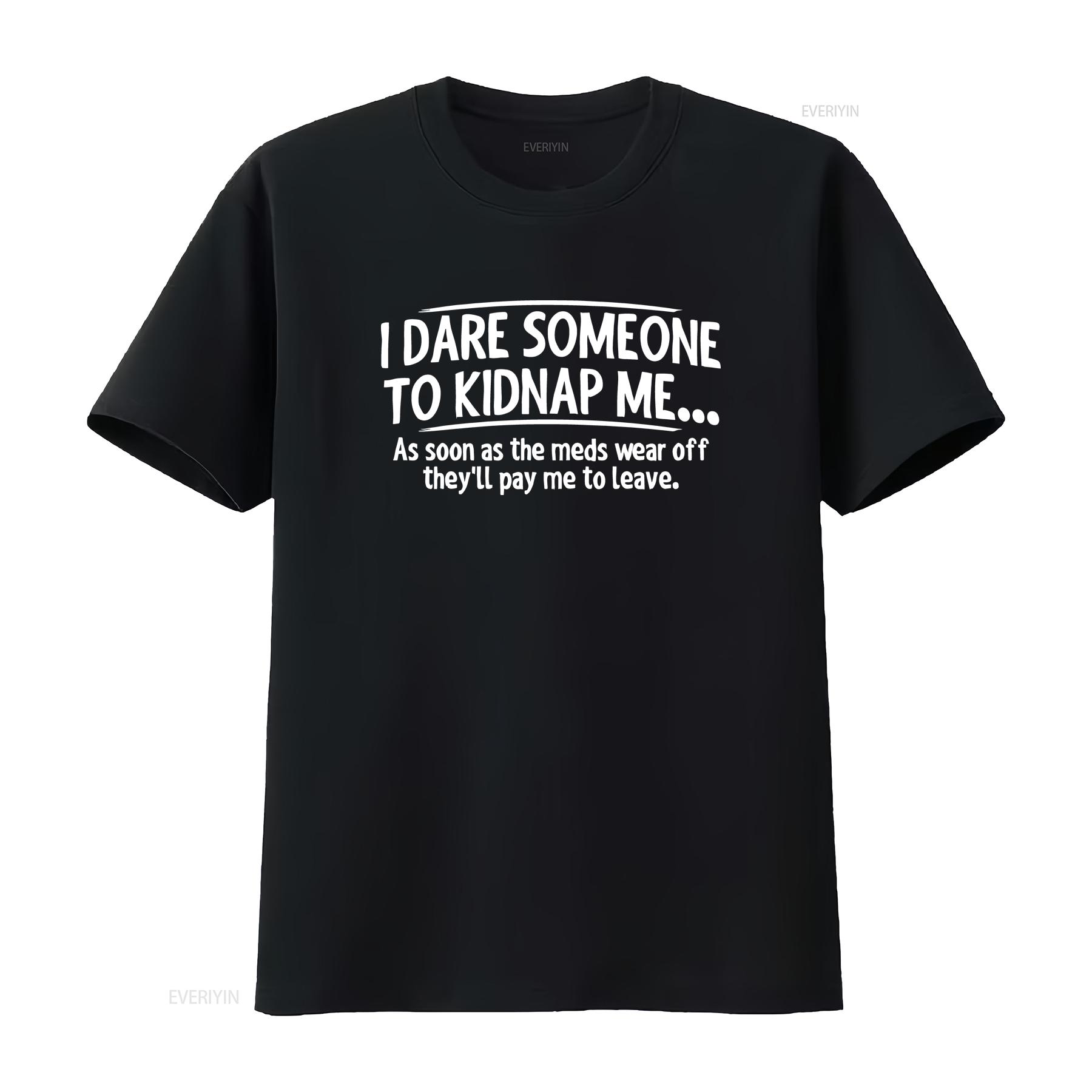 

I Dare Someone to Kidnap Me Novelty Sarcastic Funny T Shirt vintage Washed Versatile Soft fashion streetwear Unisex Stretched 4XL