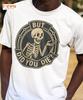 But Did You Die T-Shirt – Funny Vintage Skeleton Tee